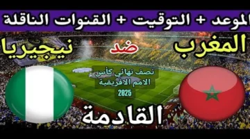 مواجهة قوية.. موعد المغرب ضد نيجيريا في نصف نهائي كأس الأمم 2026 والقنوات